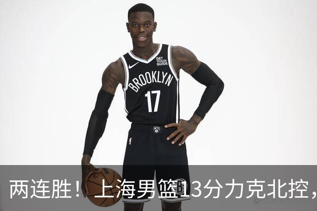 两连胜！上海男篮13分力克北控，张镇麟28分古德温20+14，廖三宁34分