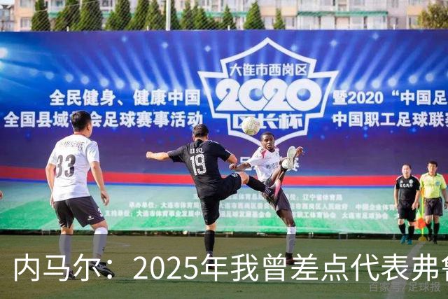 内马尔：2025年我曾差点代表弗鲁米嫩塞去踢世俱杯